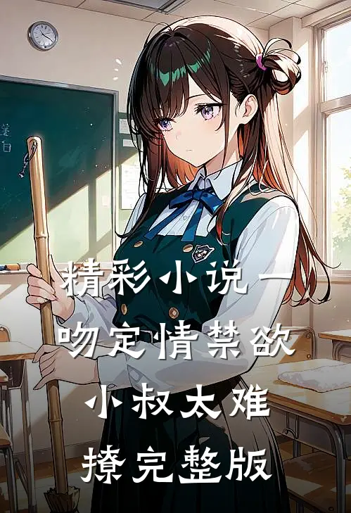 精彩小说一吻定情禁欲小叔太难撩完整版