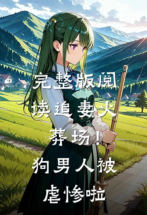 完整版阅读追妻火葬场！狗男人被虐惨啦