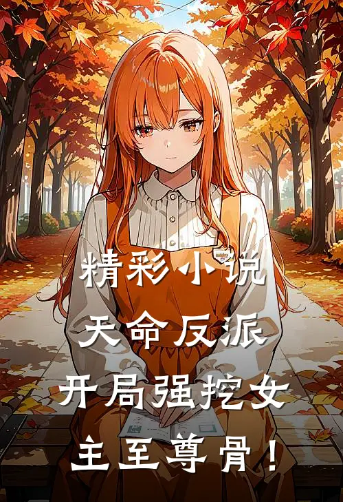 精彩小说天命反派：开局强挖女主至尊骨！
