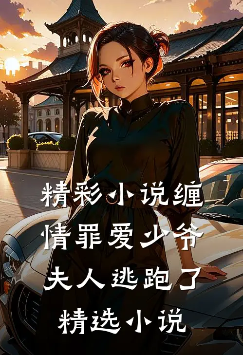 精彩小说缠情罪爱少爷,夫人逃跑了精选小说
