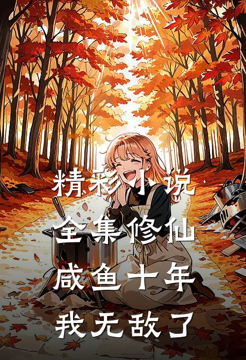 精彩小说全集修仙咸鱼十年我无敌了