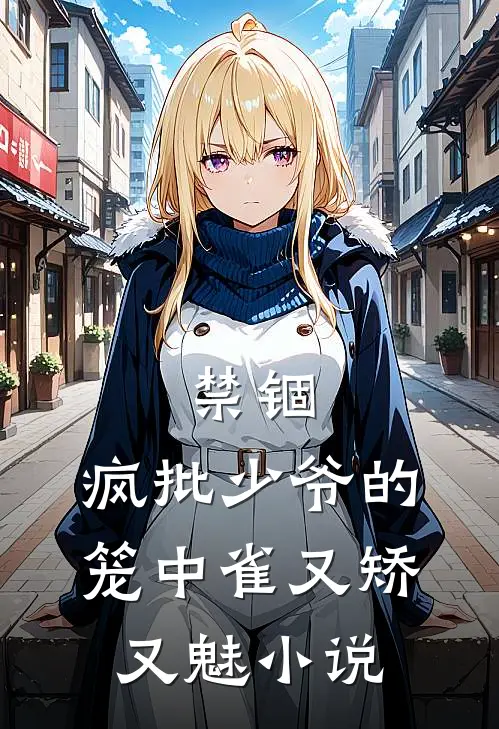 禁锢：疯批少爷的笼中雀又矫又魅小说