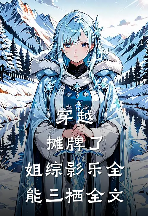 穿越：摊牌了，姐综影乐全能三栖全文