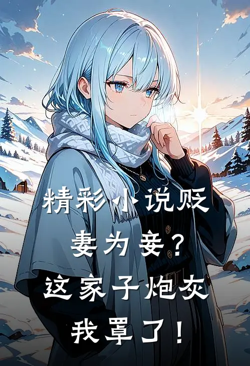 精彩小说贬妻为妾？这家子炮灰我罩了！