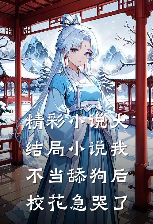 精彩小说大结局小说我不当舔狗后,校花急哭了