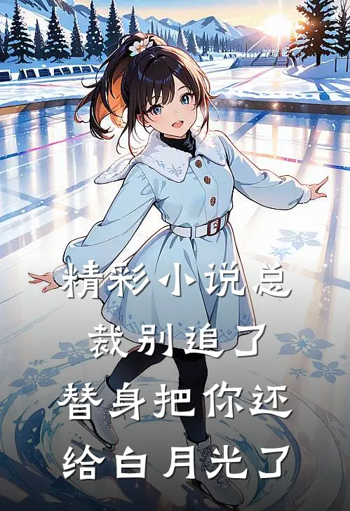 精彩小说总裁别追了，替身把你还给白月光了