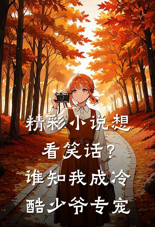 精彩小说想看笑话？谁知我成冷酷少爷专宠