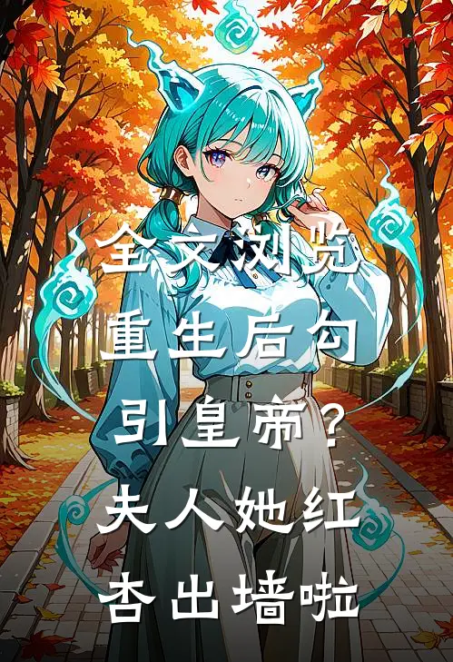 全文浏览重生后勾引皇帝？夫人她红杏出墙啦