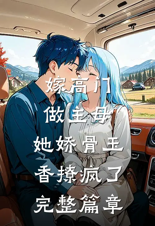 嫁高门做主母，她娇骨玉香撩疯了完整篇章