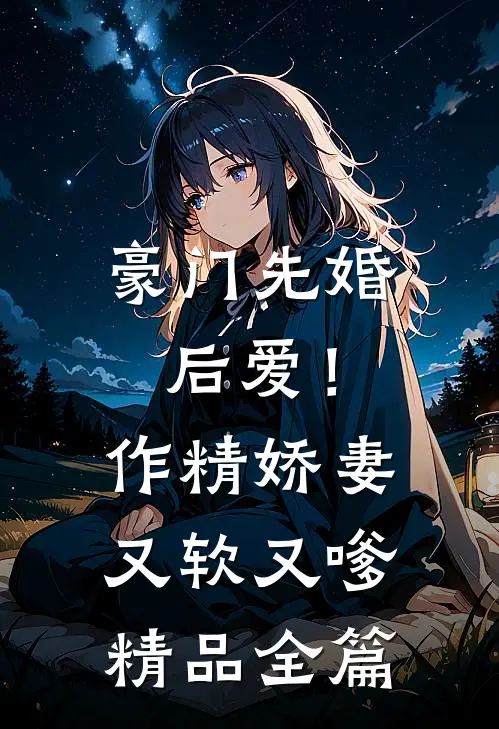 豪门先婚后爱！作精娇妻又软又嗲精品全篇