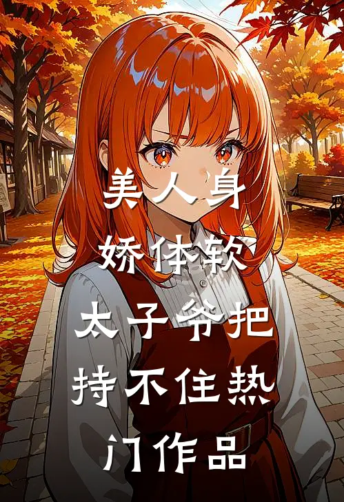 美人身娇体软，太子爷把持不住热门作品