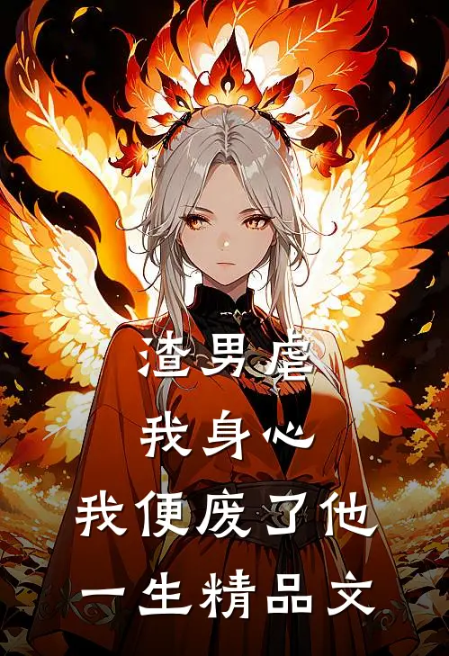 渣男虐我身心，我便废了他一生精品文