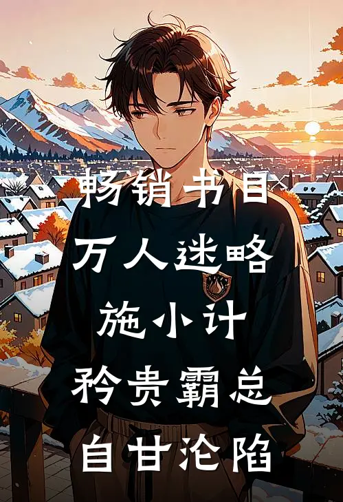 畅销书目万人迷略施小计，矜贵霸总自甘沦陷