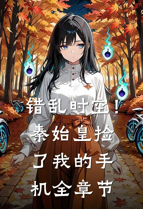 错乱时空！秦始皇捡了我的手机全章节