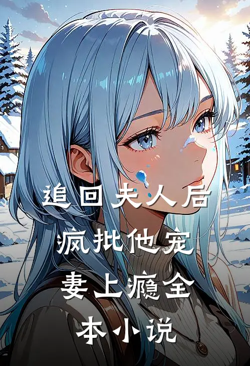 追回夫人后，疯批他宠妻上瘾全本小说