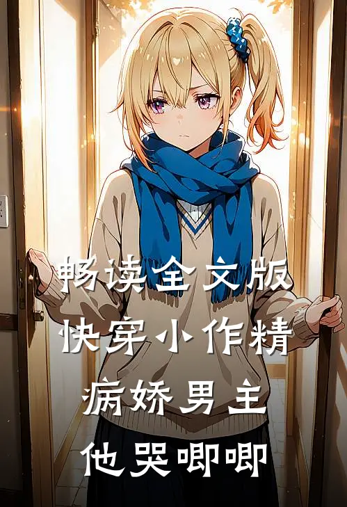 畅读全文版快穿小作精：病娇男主他哭唧唧