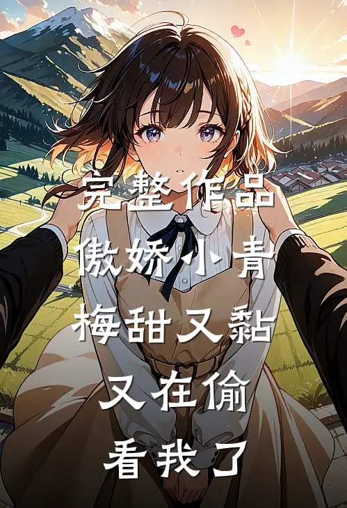 完整作品傲娇小青梅甜又黏，又在偷看我了