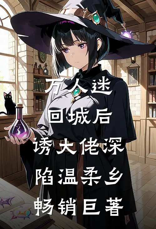 万人迷回城后，诱大佬深陷温柔乡畅销巨著