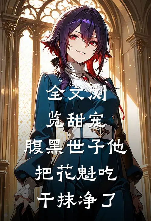全文浏览甜宠：腹黑世子他把花魁吃干抹净了