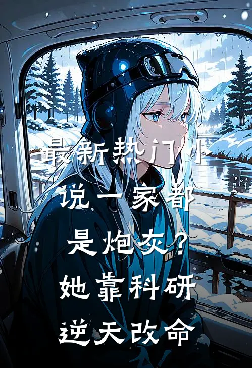 最新热门小说一家都是炮灰？她靠科研逆天改命