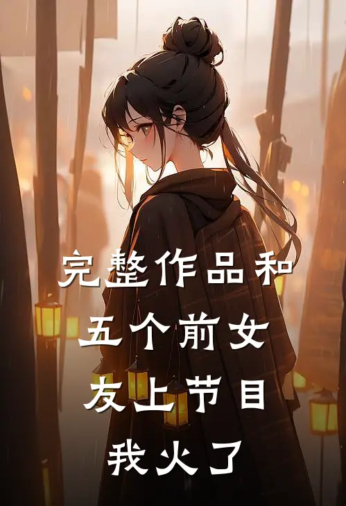 完整作品和五个前女友上节目，我火了