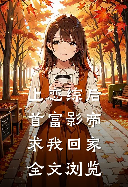 上恋综后，首富影帝求我回家全文浏览