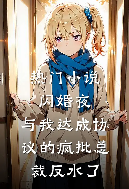 热门小说闪婚夜，与我达成协议的疯批总裁反水了
