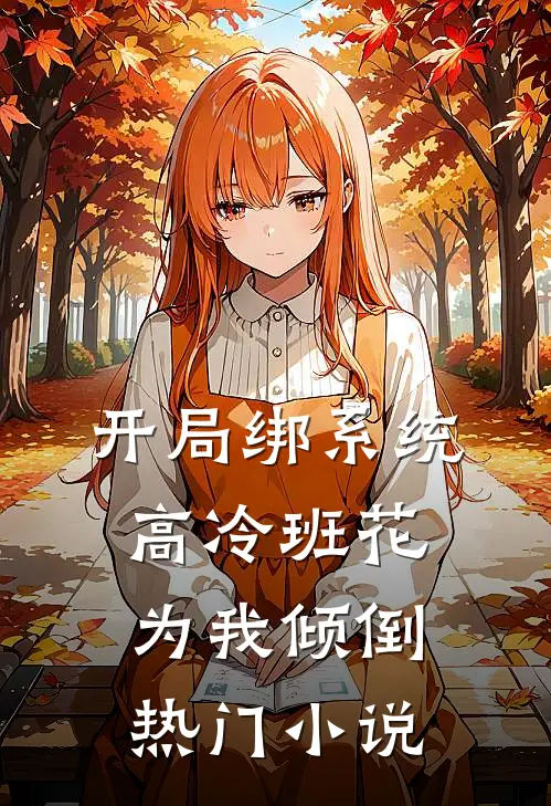 开局绑系统，高冷班花为我倾倒热门小说