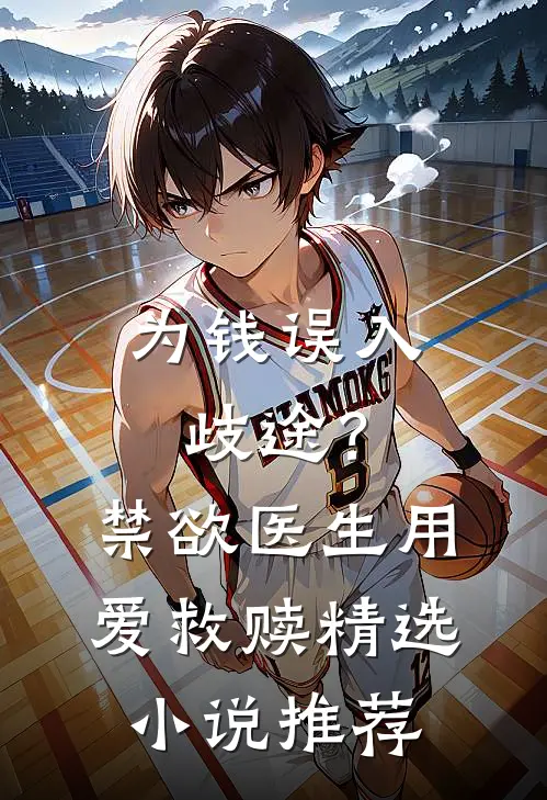 为钱误入歧途？禁欲医生用爱救赎精选小说推荐