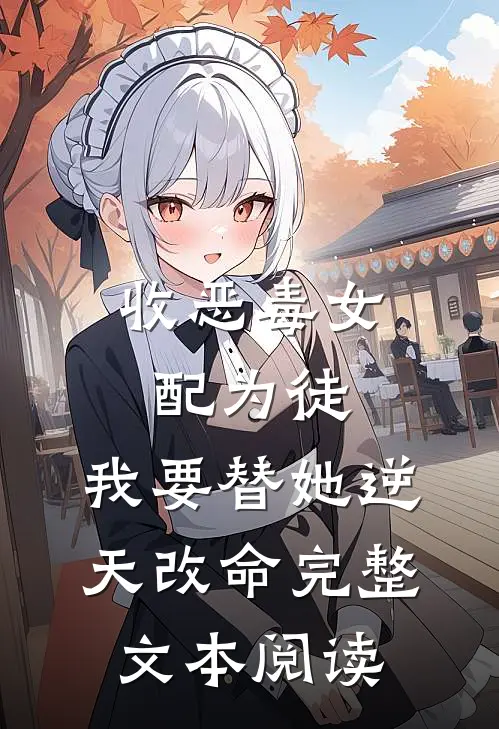 收恶毒女配为徒，我要替她逆天改命完整文本阅读