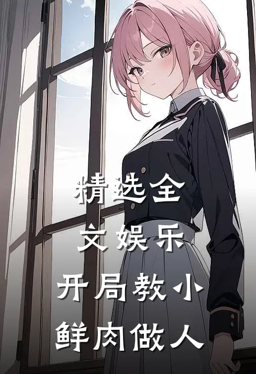 精选全文娱乐：开局教小鲜肉做人
