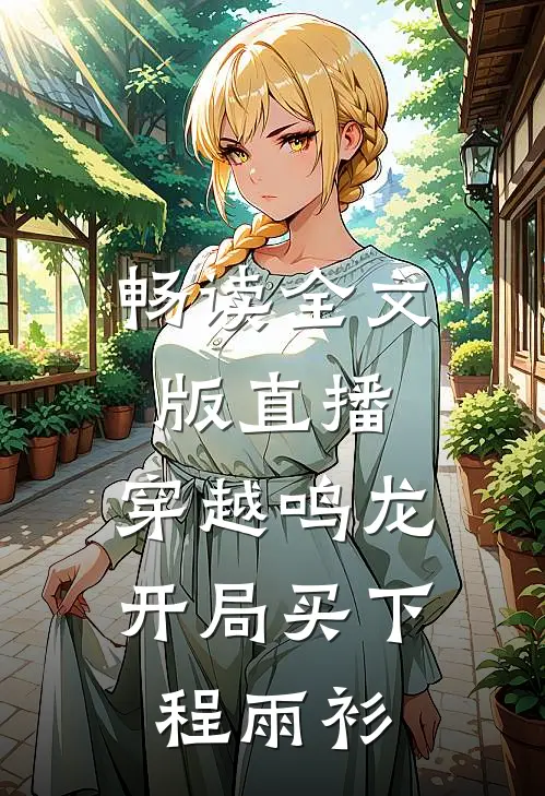 畅读全文版直播：穿越鸣龙开局买下程雨衫