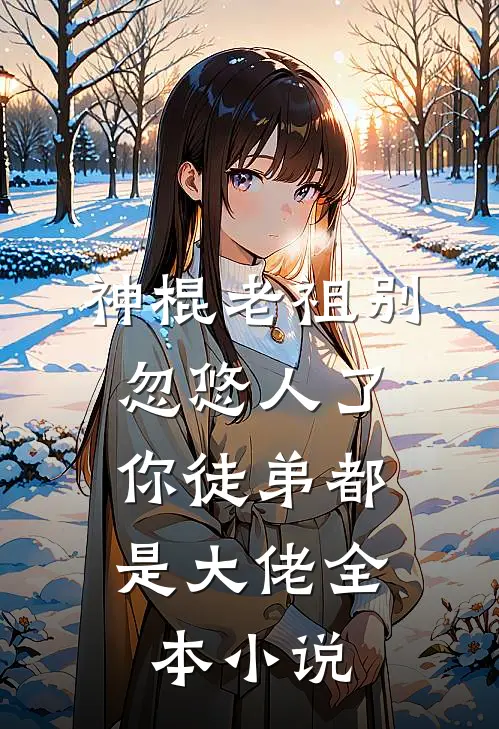 神棍老祖别忽悠人了，你徒弟都是大佬全本小说
