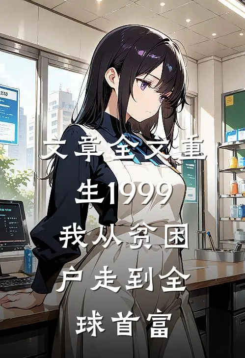 文章全文重生1999，我从贫困户走到全球首富