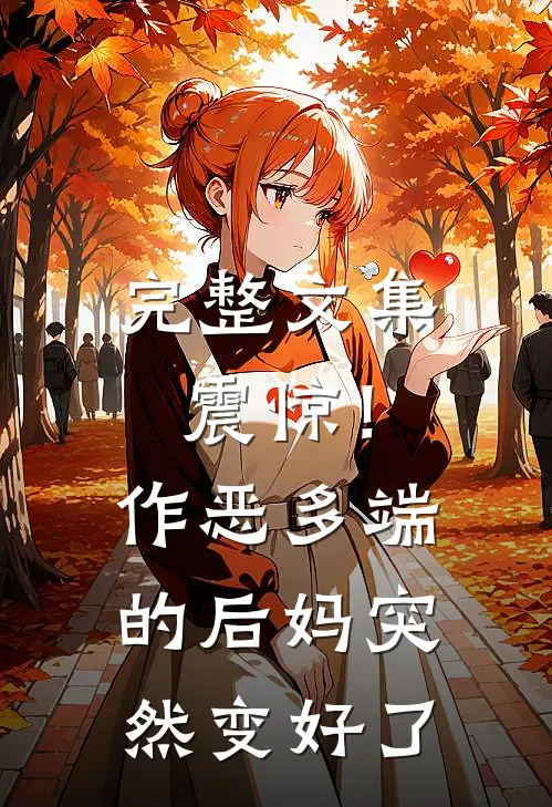 完整文集震惊！作恶多端的后妈突然变好了