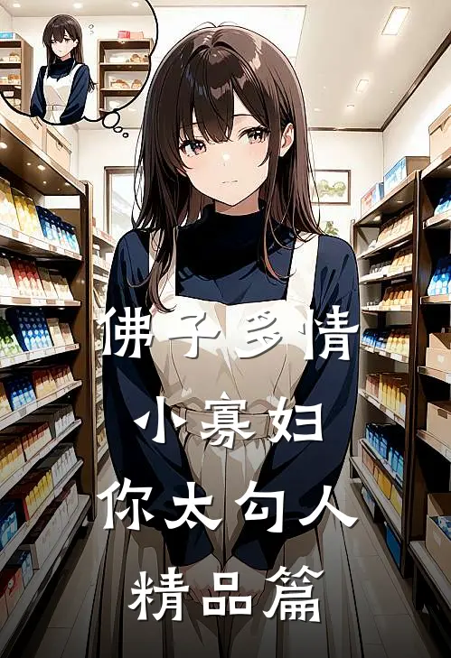 佛子多情：小寡妇，你太勾人精品篇