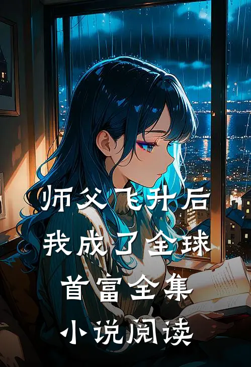 师父飞升后，我成了全球首富全集小说阅读