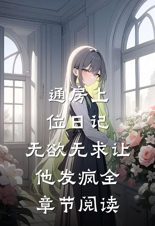 通房上位日记：无欲无求让他发疯全章节阅读