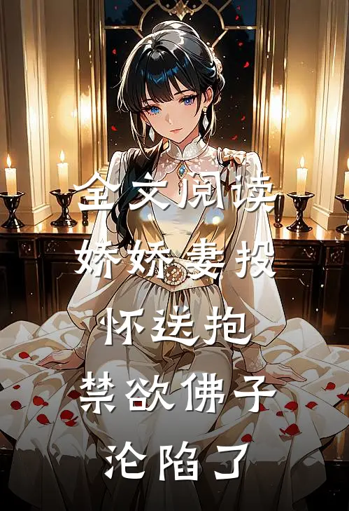 全文阅读娇娇妻投怀送抱，禁欲佛子沦陷了