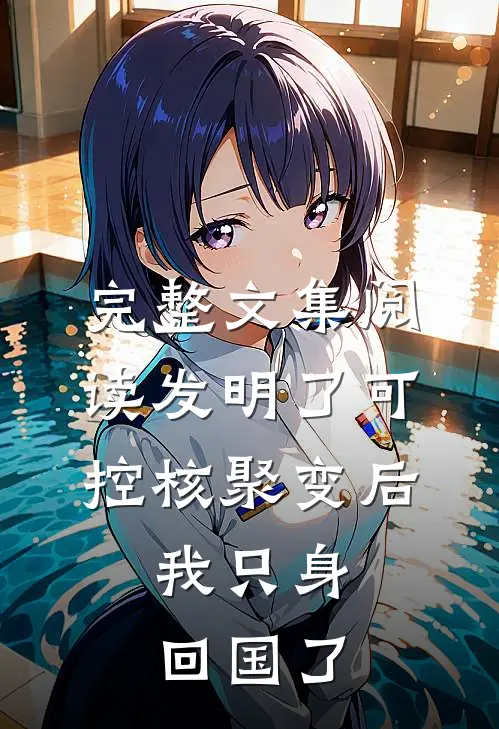 完整文集阅读发明了可控核聚变后，我只身回国了