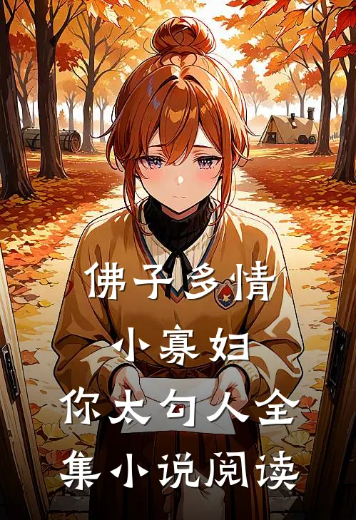 佛子多情：小寡妇，你太勾人全集小说阅读