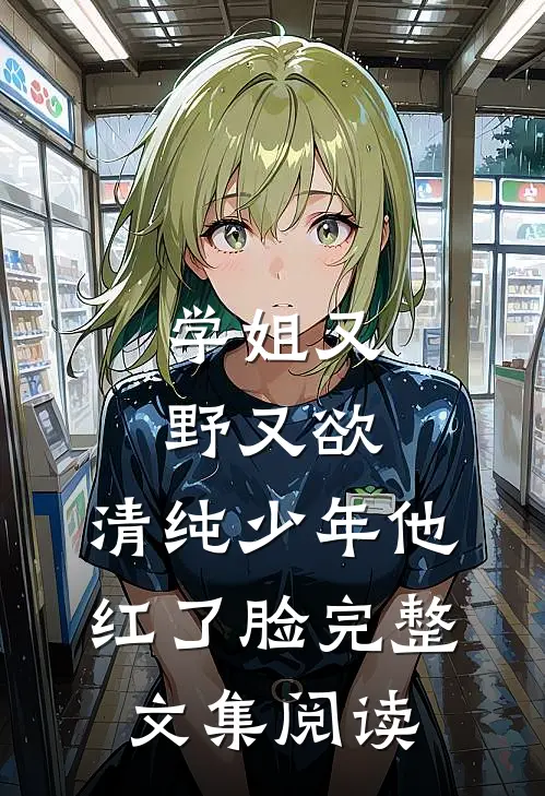 学姐又野又欲，清纯少年他红了脸完整文集阅读