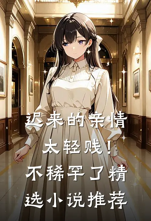 迟来的亲情太轻贱！不稀罕了精选小说推荐