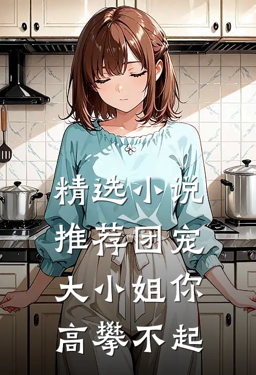 精选小说推荐团宠大小姐你高攀不起