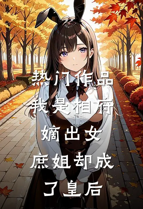 热门作品我是相府嫡出女，庶姐却成了皇后