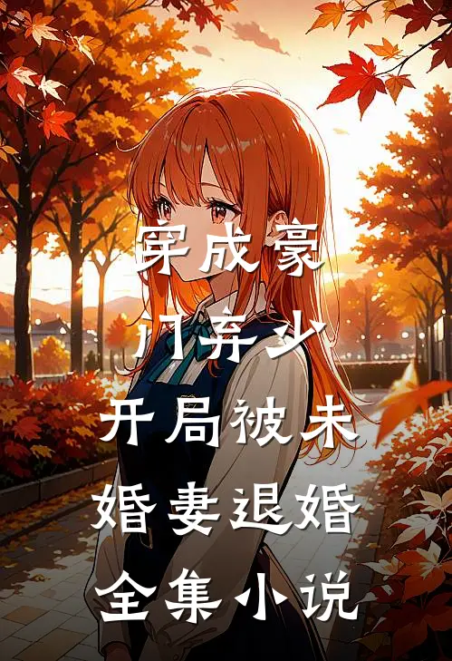 穿成豪门弃少，开局被未婚妻退婚全集小说