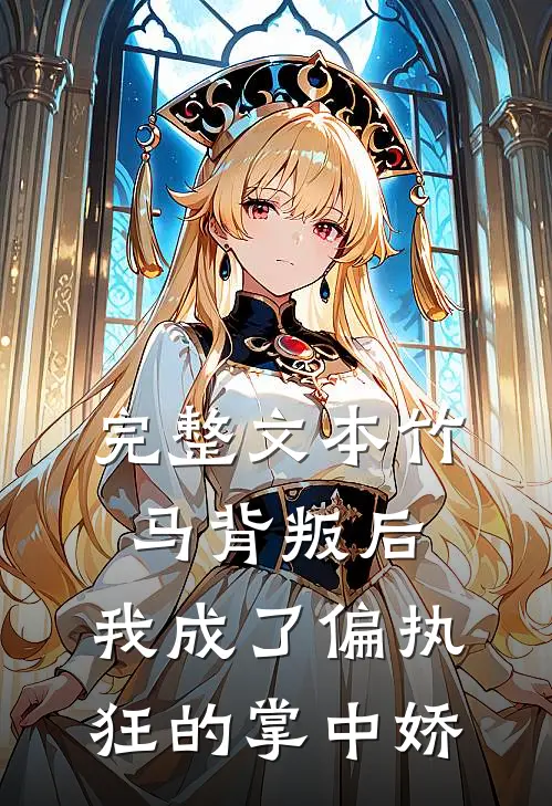 完整文本竹马背叛后，我成了偏执狂的掌中娇