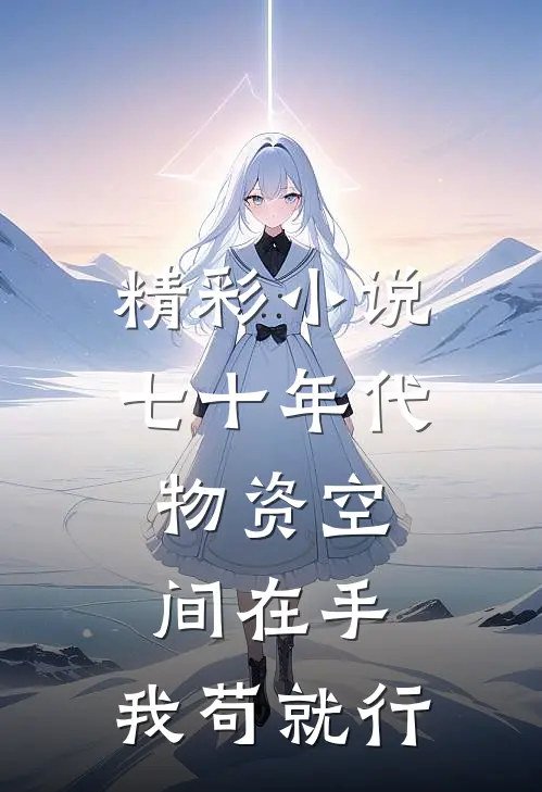精彩小说七十年代：物资空间在手，我苟就行