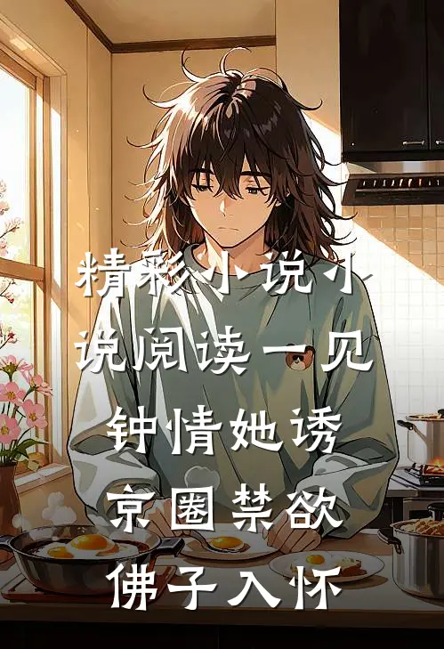 精彩小说小说阅读一见钟情她诱京圈禁欲佛子入怀