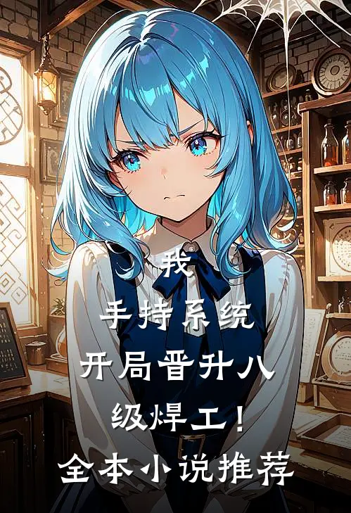 我，手持系统，开局晋升八级焊工！全本小说推荐